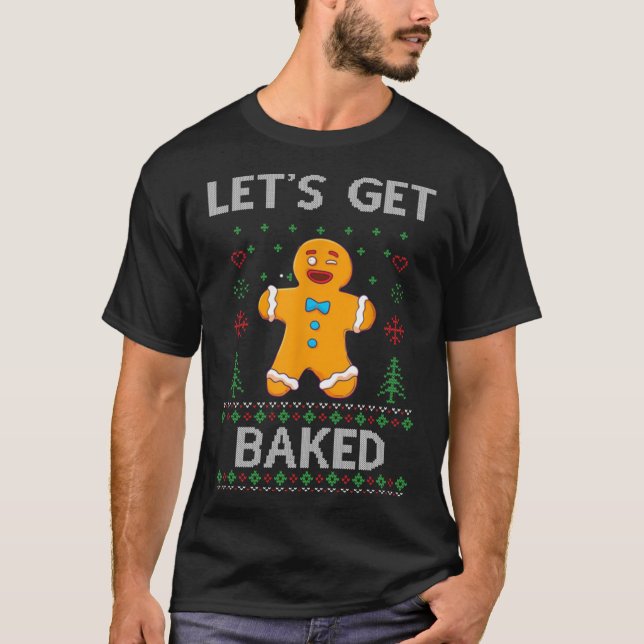 Let's Get Baked Funny Gingerbread Ugly Christmas S T-Shirt (Front)