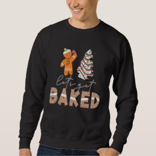 Let's Get Baked Gingerbread And Christmas Tree Cak Sweatshirt