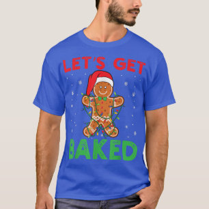Let's Get Baked Gingerbread Christmas Cookie Bakin T-Shirt