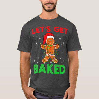 Lets Get Baked Gingerbread Christmas Cookie Baking T-Shirt