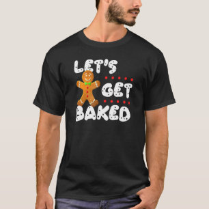 Lets Get Baked Gingerbread Man Christmas Baking T-Shirt