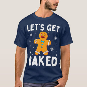 Lets Get Baked Gingerbread Man Christmas Funny T-Shirt