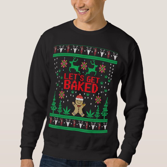 Lets Get Baked Gingerbread Weed Stoner Ugly Christ Sweatshirt (Front)