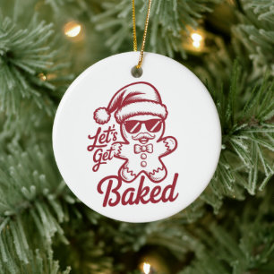 Let's Get Baked Snarky Christmas Sarcastic Funny Ceramic Ornament