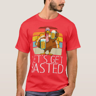 Let's Get Basted Funny Beer Thanksgiving Turkey Me T-Shirt