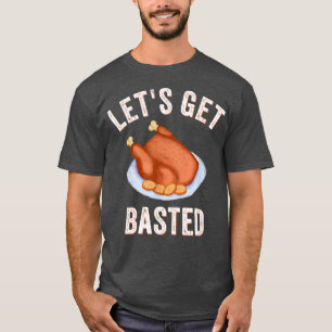Lets Get Basted Funny Thanksgiving Turkey Day Cost T-Shirt