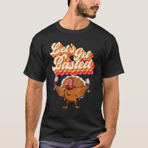 Let's Get Basted  Retro Turkey Wine Thanksgiving D T-Shirt