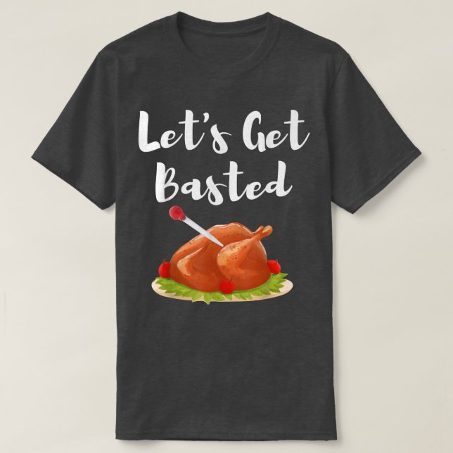 Let's Get Basted  T-Shirt (Design Front)