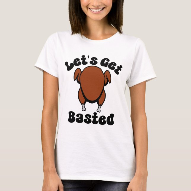 Let's Get Basted T-Shirt (Front)