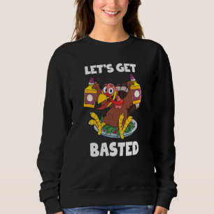 Let's Get Basted  Turkey Whiskey  Thanksgiving Sweatshirt