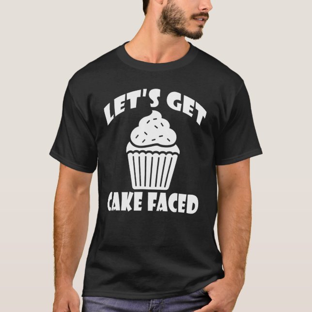 Lets Get Cake Faced Snack Baking Cake T-Shirt (Front)