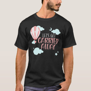Let's Get Carried Away Hot Air Balloon Balloonist T-Shirt