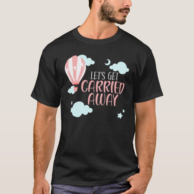Let's Get Carried Away Hot Air Balloon Balloonist T-Shirt (Front)