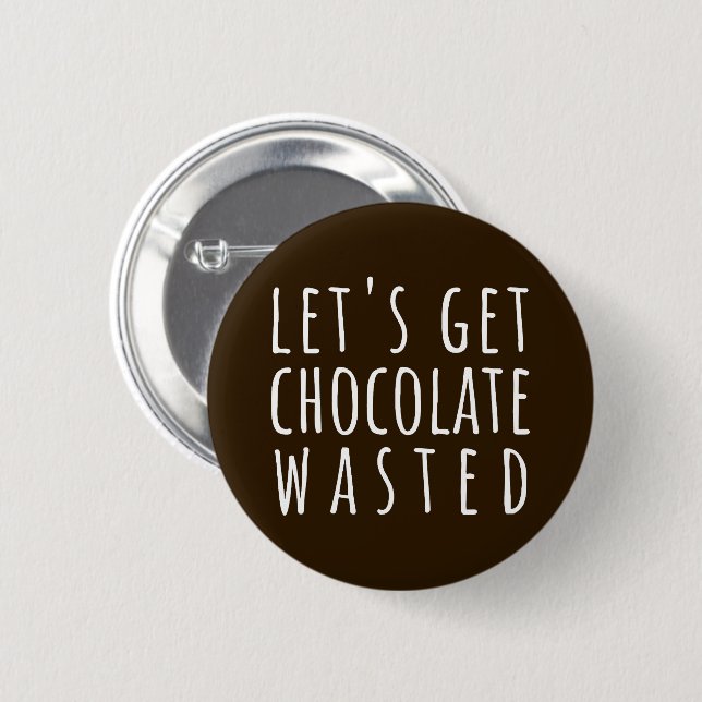 Let's Get Chocolate Wasted Chocoholic 6 Cm Round Badge (Front & Back)
