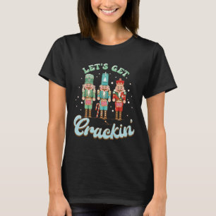 Lets Get Crackin Three Nutcrackers Christmas Teach T-Shirt