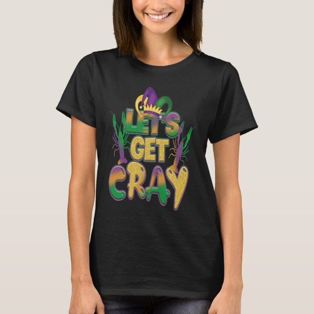 Lets Get Cray Crawfish Funny Mardi Gras Carnival F T-Shirt (Front)
