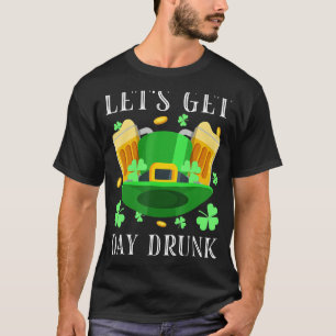Let's Get Day Drunk Beer Drinking St. Patrick's Da T-Shirt