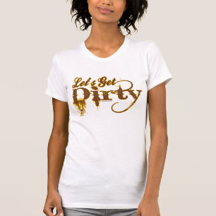 Let's Get Dirty T-Shirt