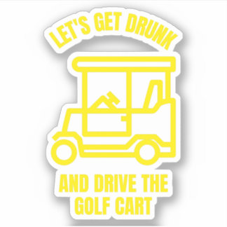 Let's get drunk and drive the golf cart funny