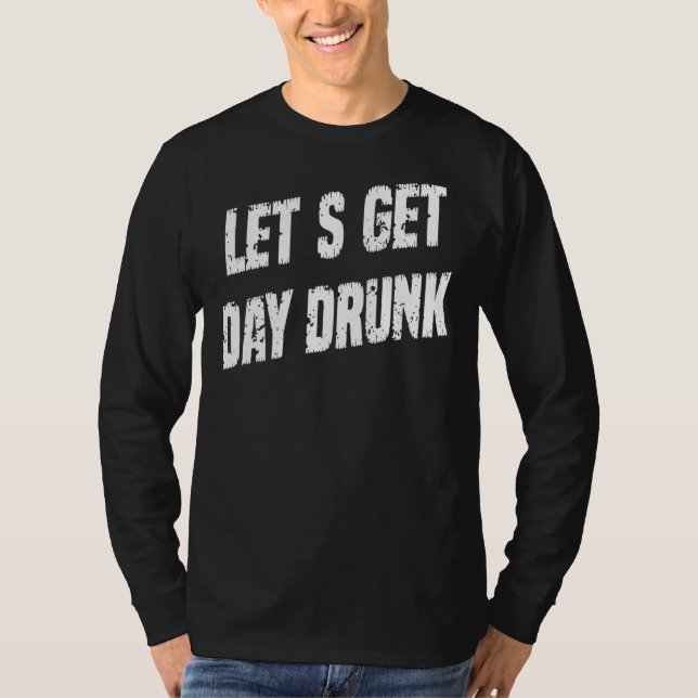 Let's Get Drunk St Patrick's Day  Saying T-Shirt (Front)