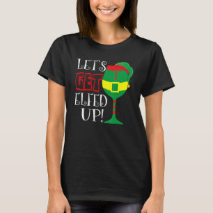 Let's Get Elfed Up Christmas Elves Wine 1 T-Shirt