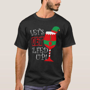 Let's Get Elfed Up Christmas Elves Wine 4 T-Shirt