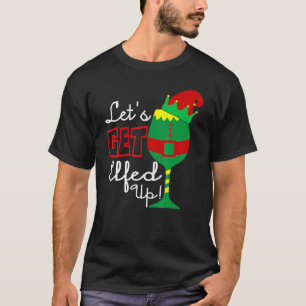 Let's Get Elfed Up Christmas Elves Wine T-Shirt