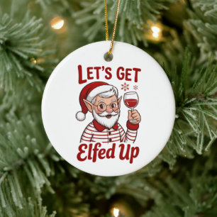 Let's Get Elfed Up Snarky Christmas Wine Elf Humou Ceramic Ornament