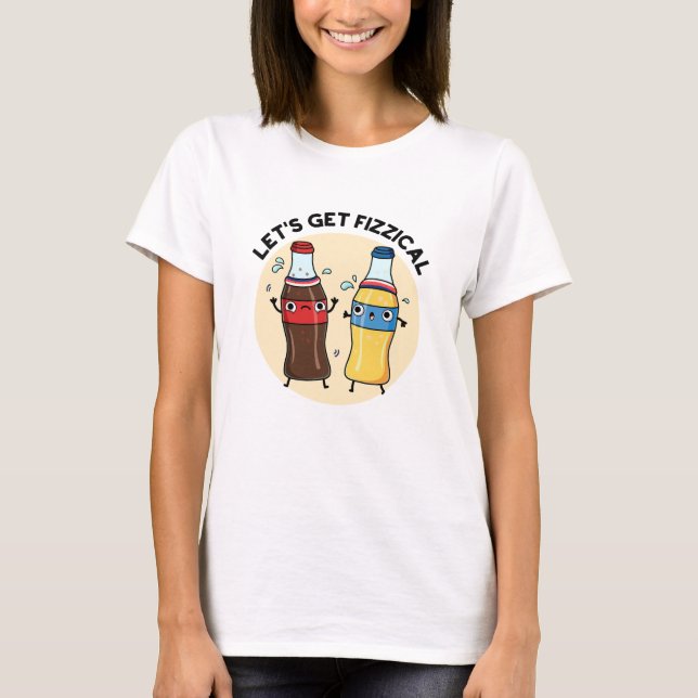 Let's Get Fizzical Funny Soda Pop Pun  T-Shirt (Front)