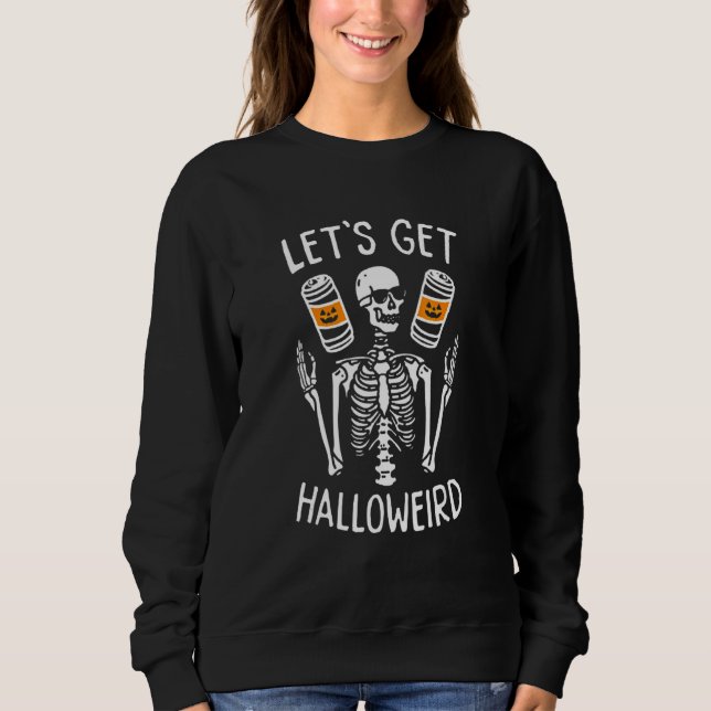Lets Get Halloweird Skeleton With Buzzing Drinking Sweatshirt (Front)