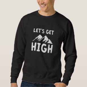 Lets Get High  Hiking Team Sweatshirt