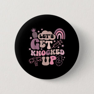 Lets Get Knocked Up Ivf Transfer Day Mum Fertility 6 Cm Round Badge