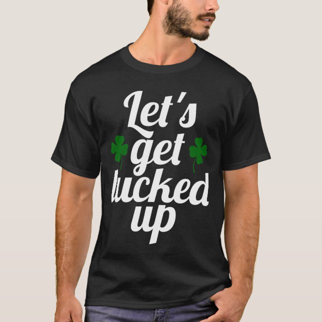 Let's Get Lucked Up Lucky Clover St Patrick's Day T-Shirt (Front)