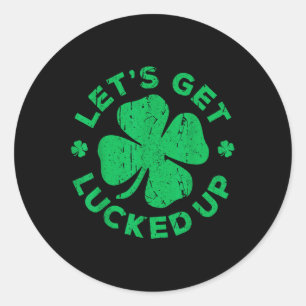 Lets Get Lucked Up Shirt Men Women St Patricks Day Classic Round Sticker