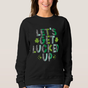 Let's Get Lucked Up St Patrick's Day Sweatshirt