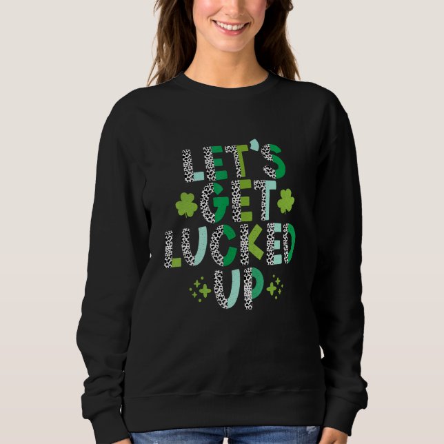 Let's Get Lucked Up St Patrick's Day Sweatshirt (Front)