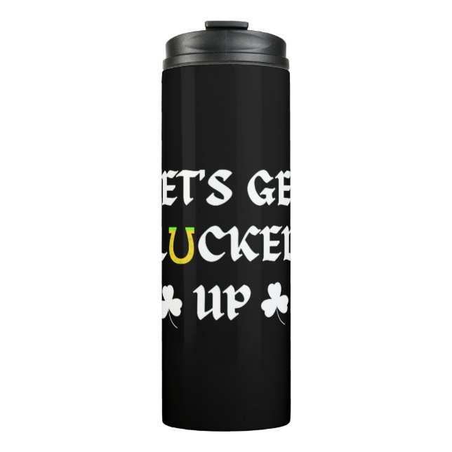 Let's Get Lucked Up St. Patrick's Day Thermal Tumbler (Front)