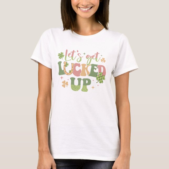 Let's Get Lucked Up T-Shirt (Front)