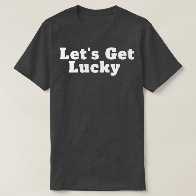 Lets Get Lucky  Happy St Patricks  (4) T-Shirt (Design Front)