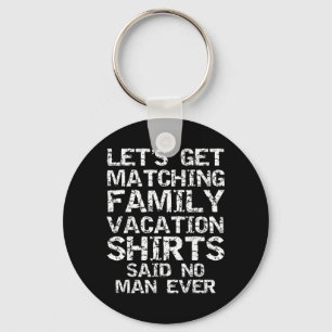 Lets Get Matching Family Vacation Shirts Said Man Key Ring