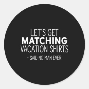 Let's Get Matching Vacation S - Sarcastic Pun Tee Classic Round Sticker