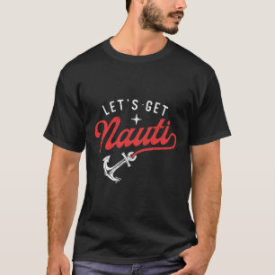 Let's Get Nauti - Boating Boat Lover Anchor Captai T-Shirt