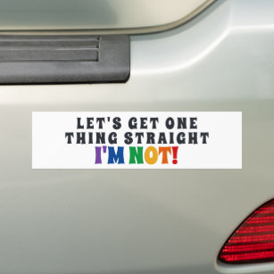 Let's Get One Thing Straight I'm Not Bumper Sticker