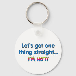 Let's Get One Thing Straight - I'm Not! Key Ring