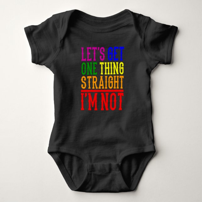 Lets get one thing straight Im not LGBT Pride Baby Bodysuit (Front)