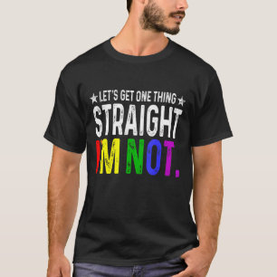 Lets Get One Thing Straight I'm Not LGBT Rainbow F T-Shirt