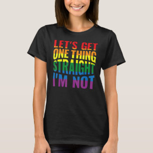 Let's Get One Thing Straight I'm Not T-Shirt