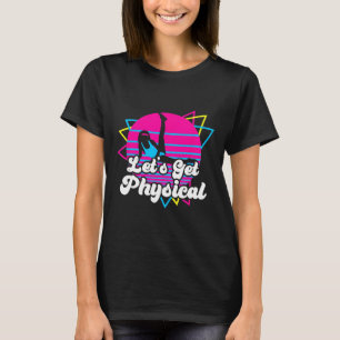 Let's Get Physical Fitness Workout 80s Gift T-Shirt