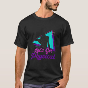 Let's Get Physical For A Fitness 80's T-Shirt