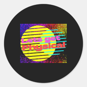 Lets Get Physical Workout Gym Tee Rad 80s  Classic Round Sticker